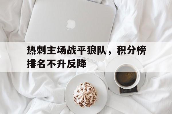 包含热刺主场战平狼队，积分榜排名不升反降的词条