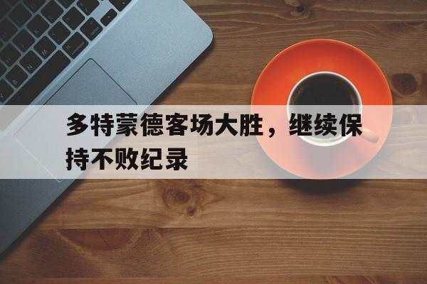 多特蒙德客场大胜，继续保持不败纪录
