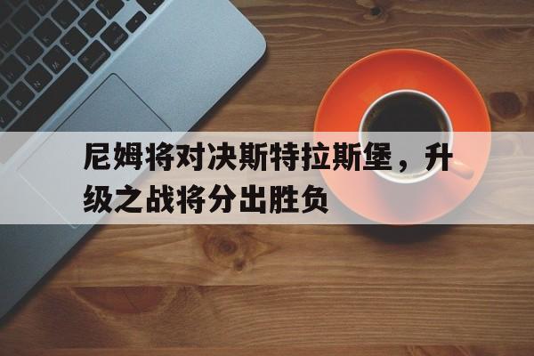 包含尼姆将对决斯特拉斯堡，升级之战将分出胜负的词条