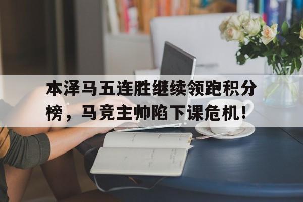 本泽马五连胜继续领跑积分榜，马竞主帅陷下课危机！